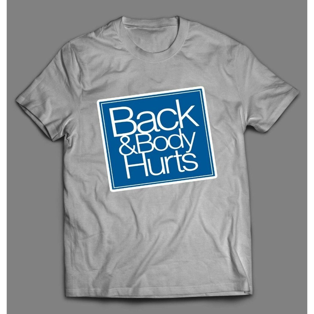 BACK AND BODY HURTS PARODY SHIRT *MANY SIZE OPTION